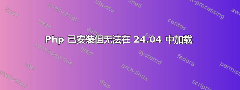 Php 已安装但无法在 24.04 中加载