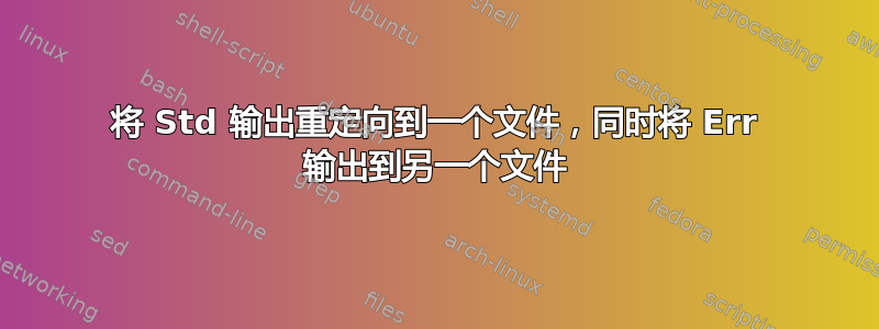 将 Std 输出重定向到一个文件，同时将 Err 输出到另一个文件