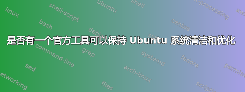 是否有一个官方工具可以保持 Ubuntu 系统清洁和优化