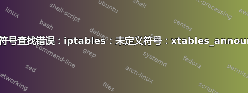 iptables：符号查找错误：iptables：未定义符号：xtables_announce_chain