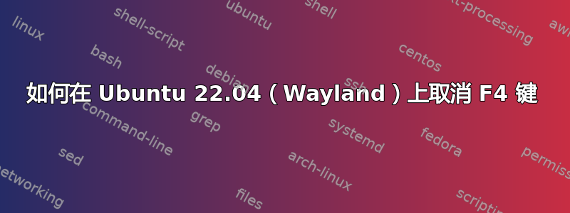 如何在 Ubuntu 22.04（Wayland）上取消 F4 键