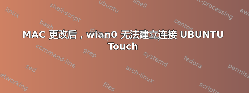 MAC 更改后，wlan0 无法建立连接 UBUNTU Touch