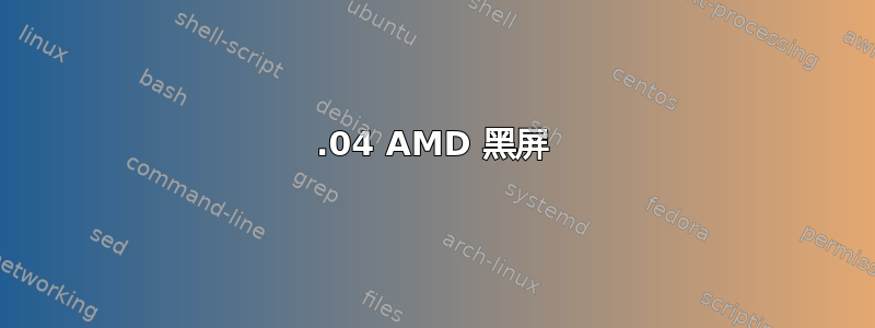 24.04 AMD 黑屏