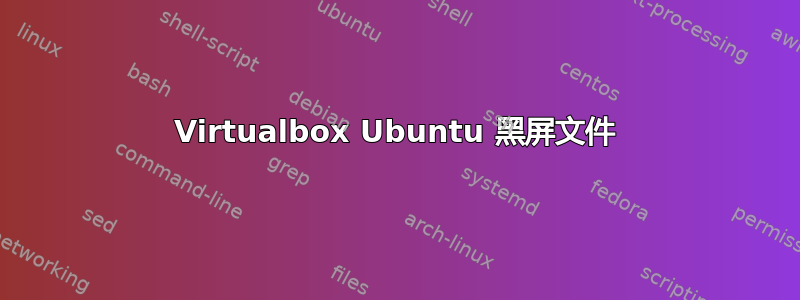 Virtualbox Ubuntu 黑屏文件