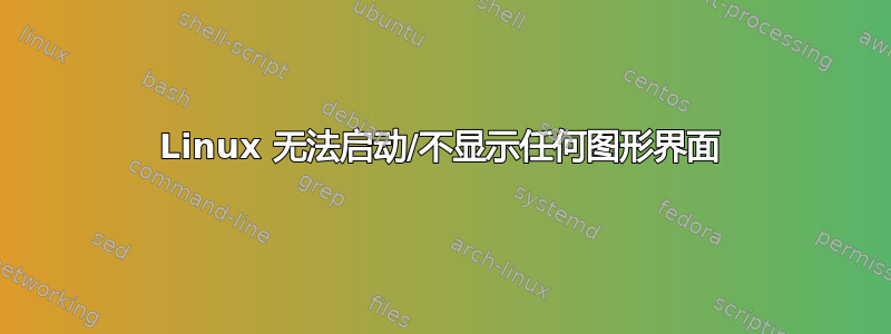 Linux 无法启动/不显示任何图形界面