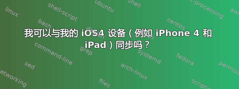 我可以与我的 iOS4 设备（例如 iPhone 4 和 iPad）同步吗？