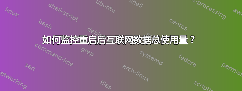 如何监控重启后互联网数据总使用量？