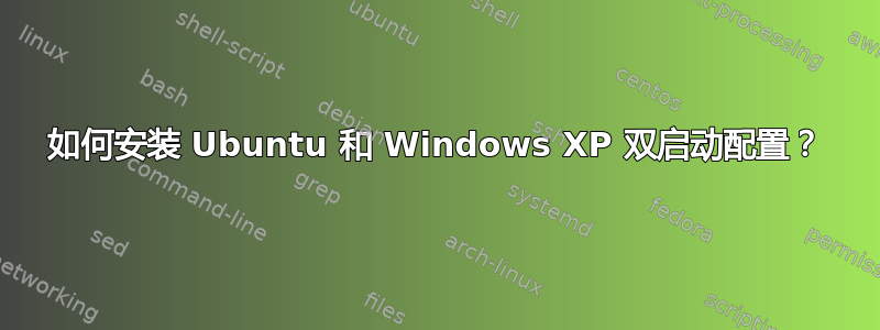 如何安装 Ubuntu 和 Windows XP 双启动配置？