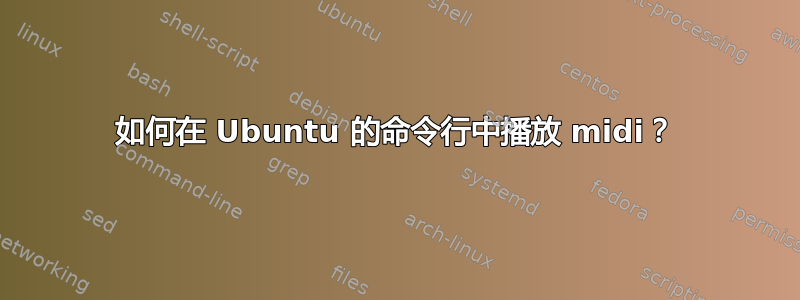 如何在 Ubuntu 的命令行中播放 midi？