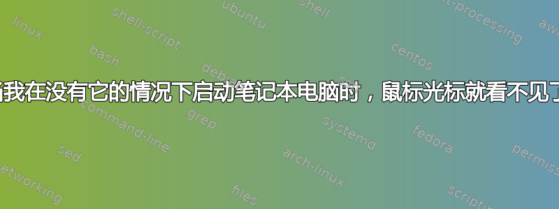 一旦我连接了第二个显示器，当我在没有它的情况下启动笔记本电脑时，鼠标光标就看不见了（但可以工作）。如何修复？