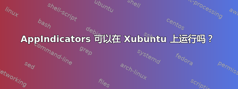 AppIndicators 可以在 Xubuntu 上运行吗？