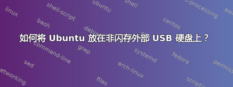 如何将 Ubuntu 放在非闪存外部 USB 硬盘上？