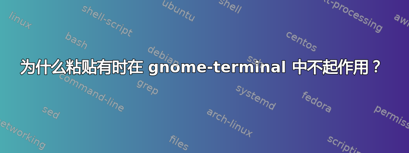 为什么粘贴有时在 gnome-terminal 中不起作用？