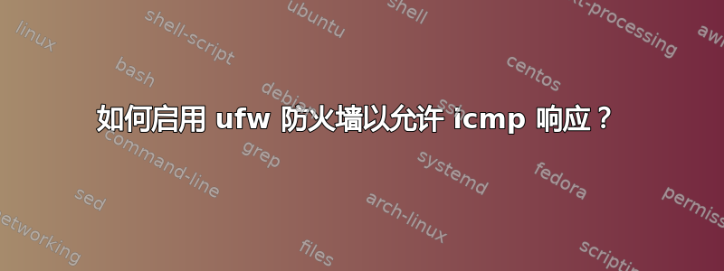 如何启用 ufw 防火墙以允许 icmp 响应？