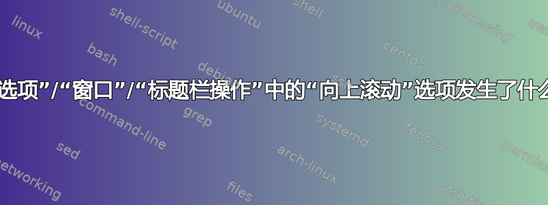 “首选项”/“窗口”/“标题栏操作”中的“向上滚动”选项发生了什么？