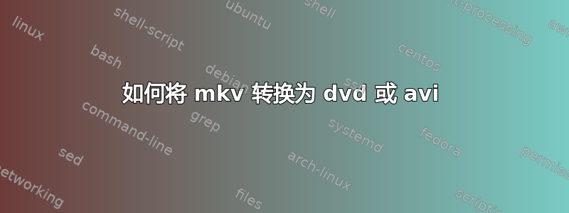 如何将 mkv 转换为 dvd 或 avi