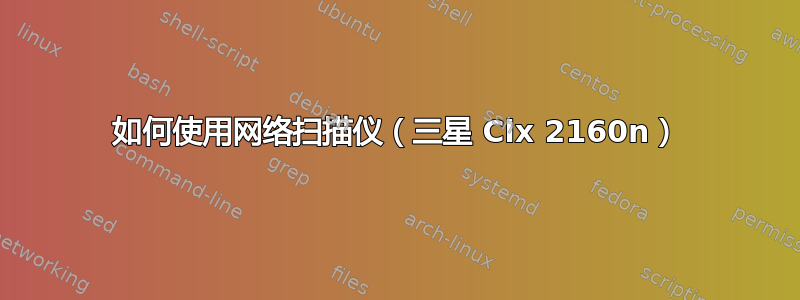 如何使用网络扫描仪（三星 Clx 2160n）