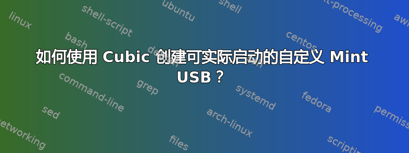 如何使用 Cubic 创建可实际启动的自定义 Mint USB？