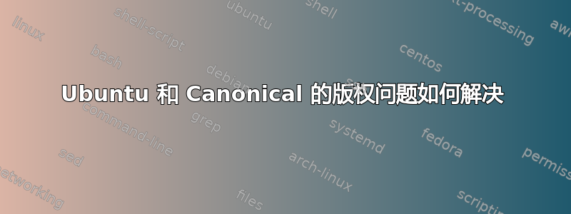 Ubuntu 和 Canonical 的版权问题如何解决