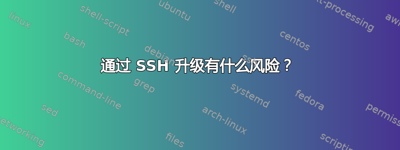 通过 SSH 升级有什么风险？