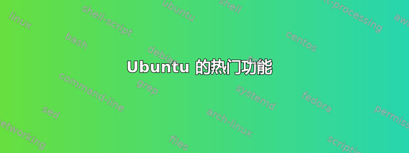 Ubuntu 的热门功能 