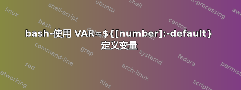 bash-使用 VAR=${[number]:-default} 定义变量