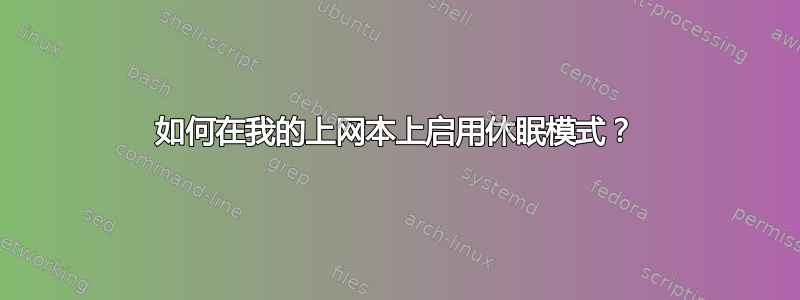 如何在我的上网本上启用休眠模式？