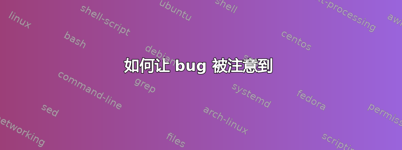 如何让 bug 被注意到