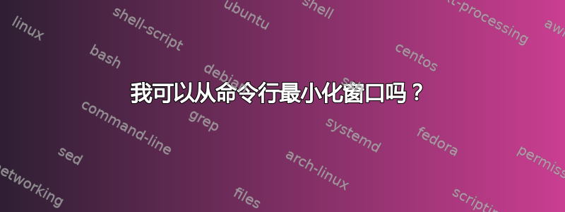 我可以从命令行最小化窗口吗？