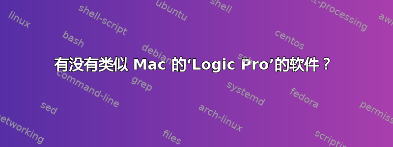 有没有类似 Mac 的‘Logic Pro’的软件？