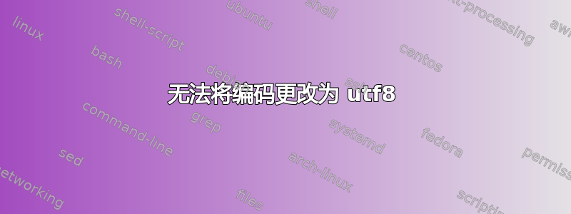 无法将编码更改为 utf8