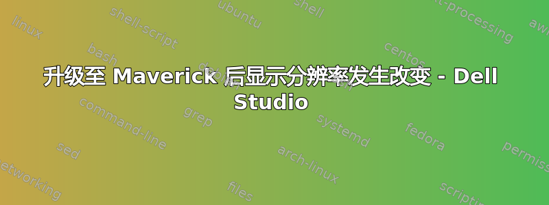 升级至 Maverick 后显示分辨率发生改变 - Dell Studio