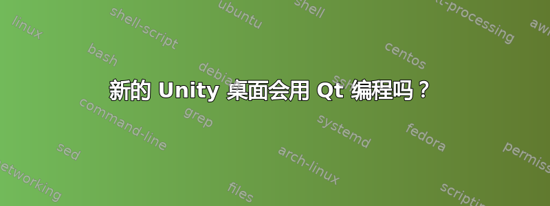 新的 Unity 桌面会用 Qt 编程吗？