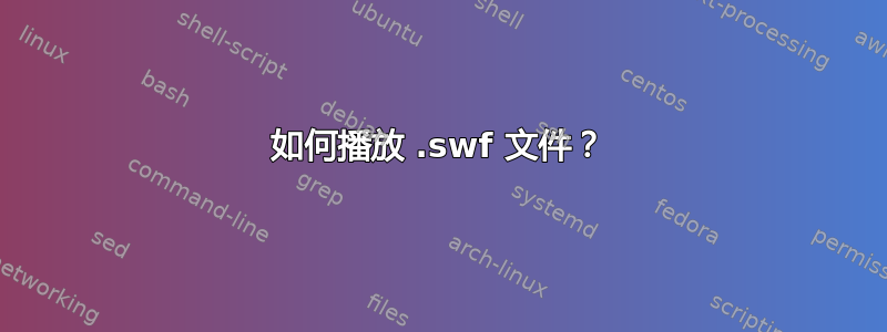 如何播放 .swf 文件？