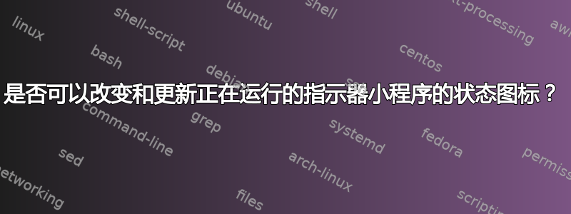 是否可以改变和更新正在运行的指示器小程序的状态图标？