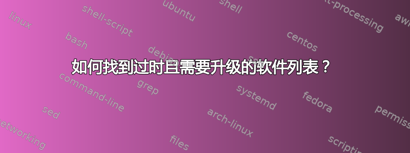 如何找到过时且需要升级的软件列表？