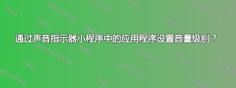 通过声音指示器小程序中的应用程序设置音量级别？