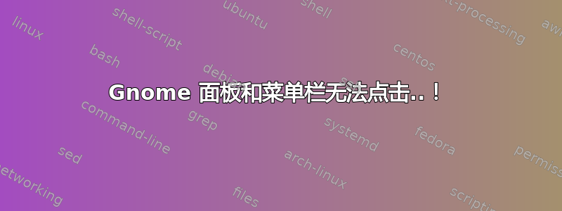 Gnome 面板和菜单栏无法点击..！