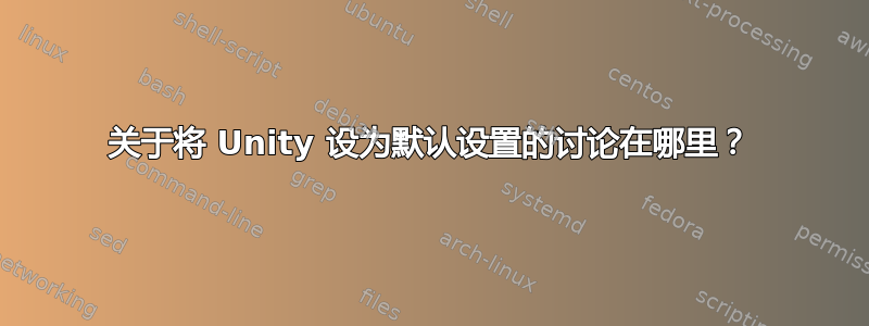 关于将 Unity 设为默认设置的讨论在哪里？