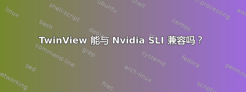 TwinView 能与 Nvidia SLI 兼容吗？