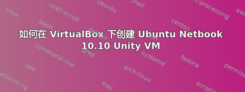 如何在 VirtualBox 下创建 Ubuntu Netbook 10.10 Unity VM