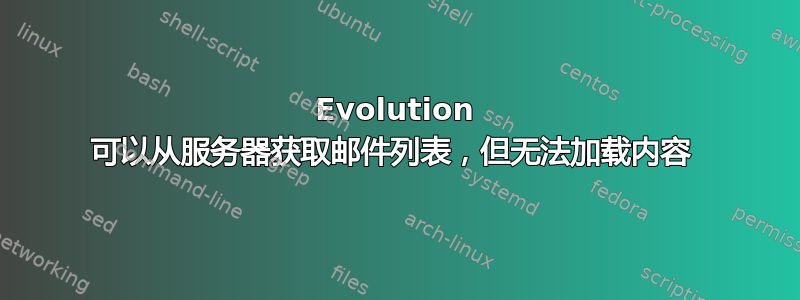 Evolution 可以从服务器获取邮件列表，但无法加载内容 