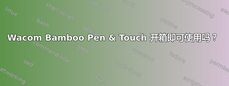 Wacom Bamboo Pen & Touch 开箱即可使用吗？