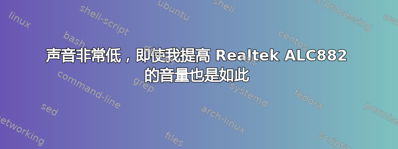 声音非常低，即使我提高 Realtek ALC882 的音量也是如此