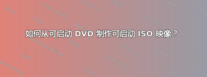 如何从可启动 DVD 制作可启动 ISO 映像？