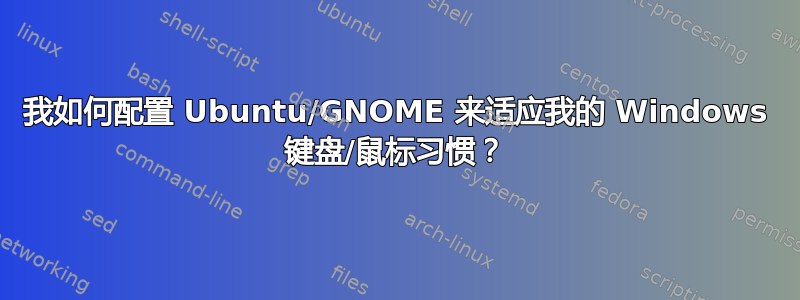 我如何配置 Ubuntu/GNOME 来适应我的 Windows 键盘/鼠标习惯？