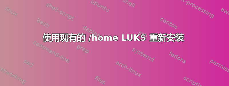 使用现有的 /home LUKS 重新安装