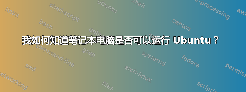 我如何知道笔记本电脑是否可以运行 Ubuntu？