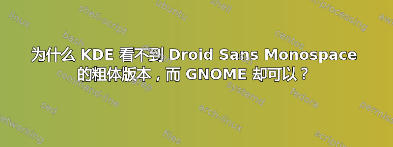 为什么 KDE 看不到 Droid Sans Monospace 的粗体版本，而 GNOME 却可以？