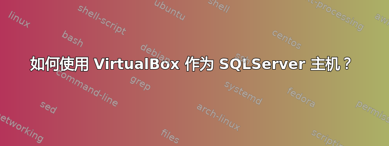 如何使用 VirtualBox 作为 SQLServer 主机？